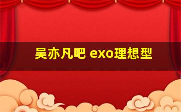 吴亦凡吧 exo理想型